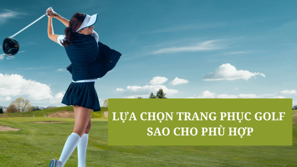 Lựa chọn trang phục chơi Golf sao cho phù hợp