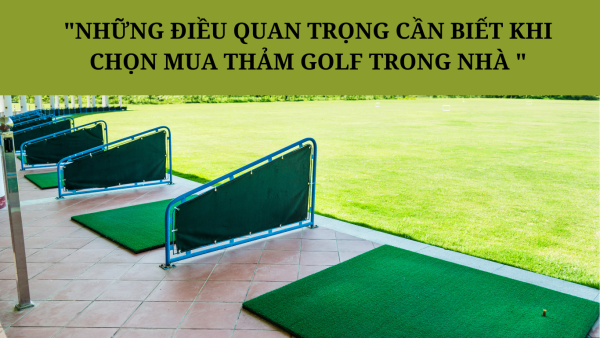 Những điều quan trọng cần biết khi chọn mua thảm golf trong nhà