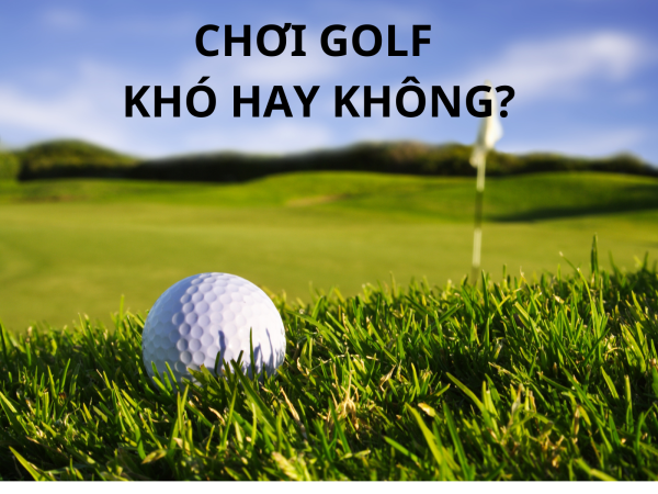 Chơi Golf khó hay không? 