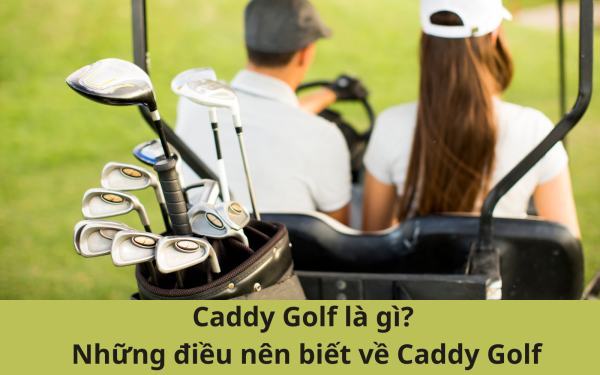 Caddy Golf là gì? Những điều nên biết về Caddy Golf